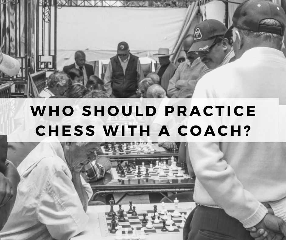 Who should practice chess with a coach