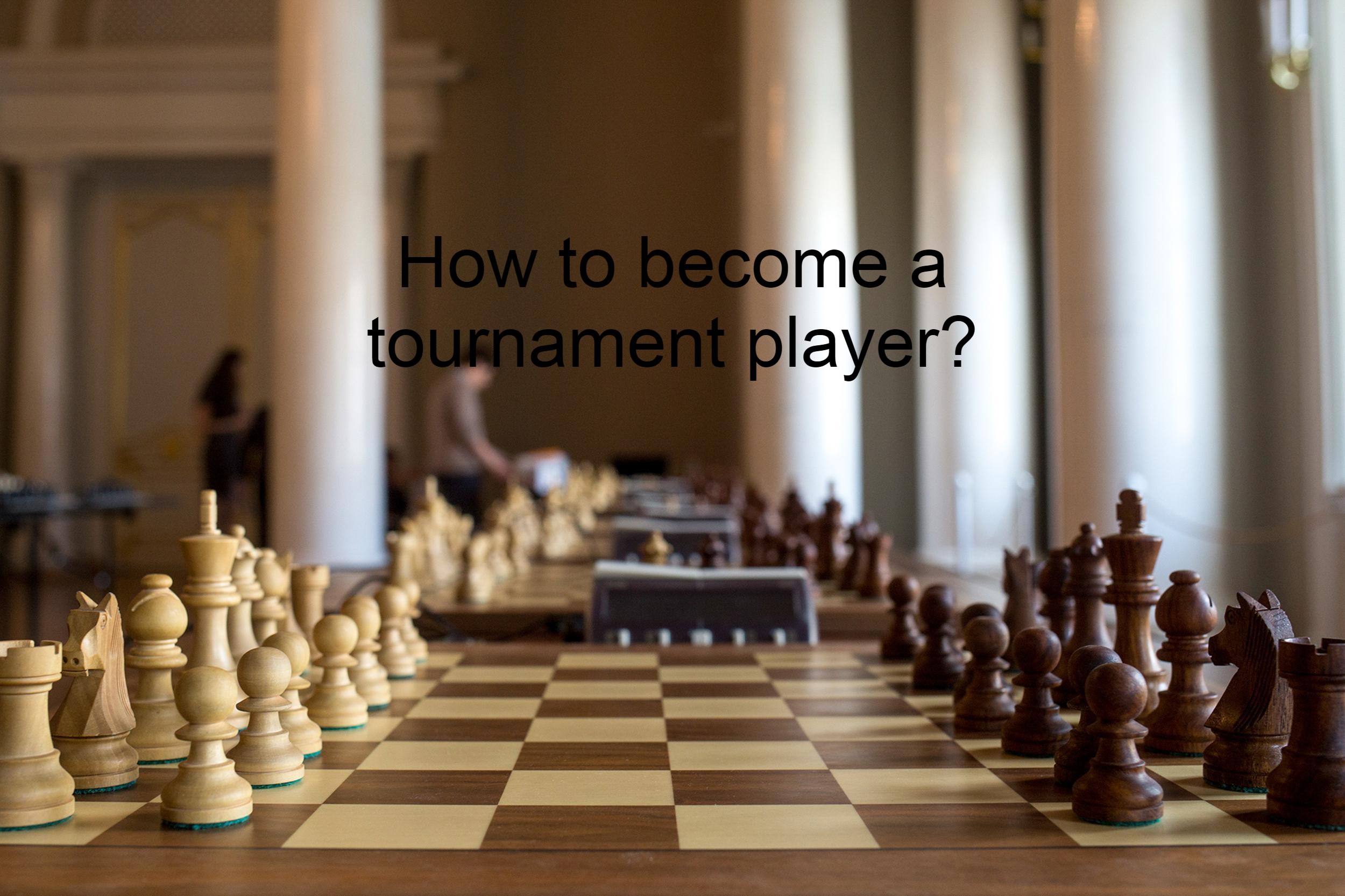 Becoming a Tournament Chess Player: Tips and Tricks to Improve Your Rating