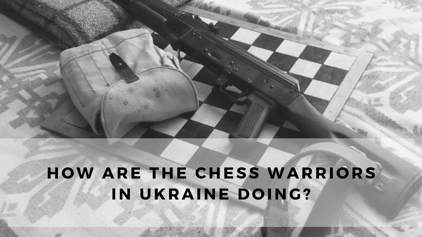 How Are The Chess Warriors in Ukraine Doing?