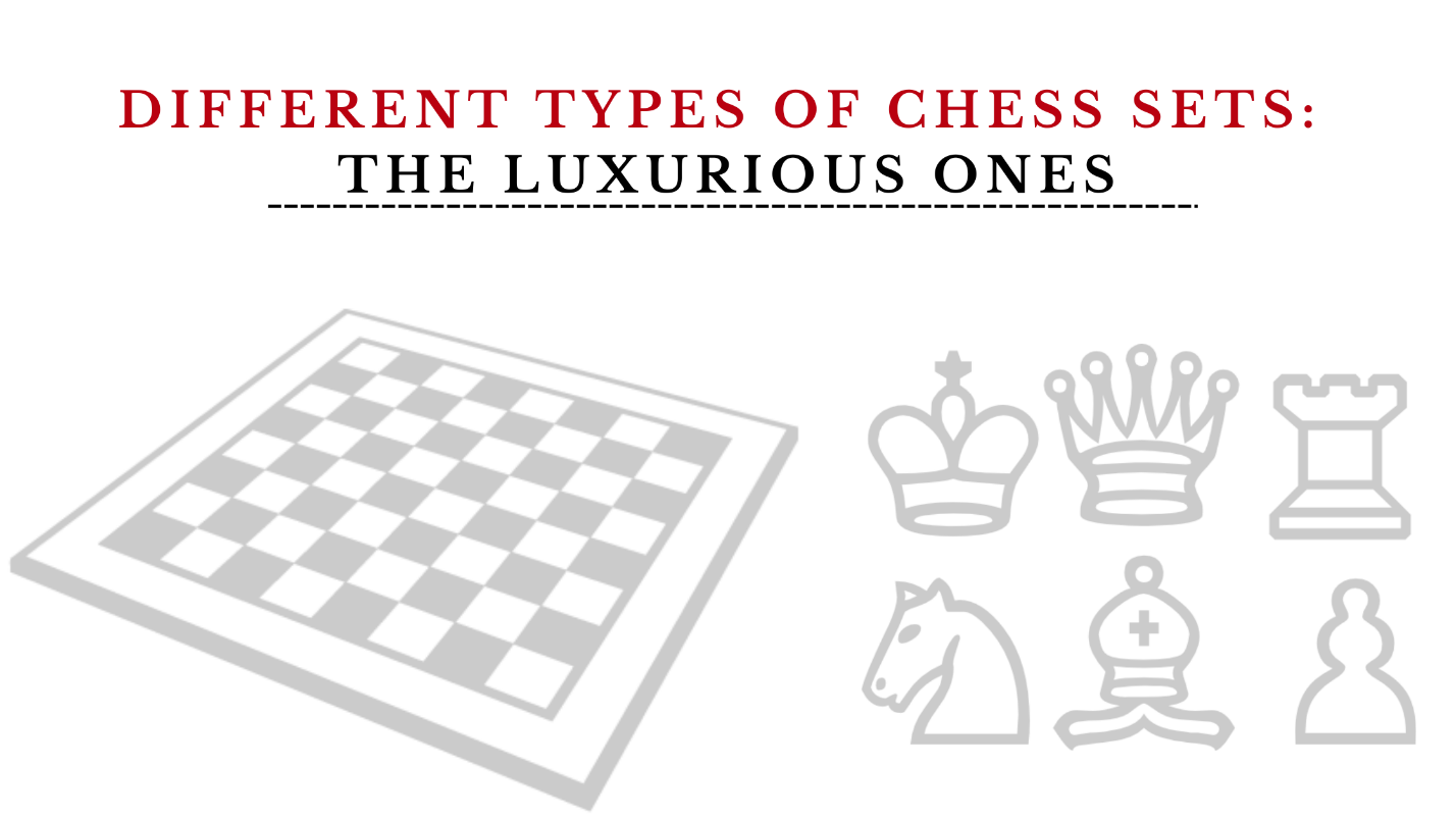 Different Types of Chess Sets: The Luxurious Ones