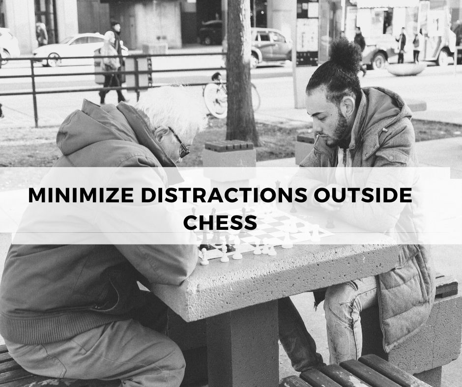 Minimize distractions outside chess