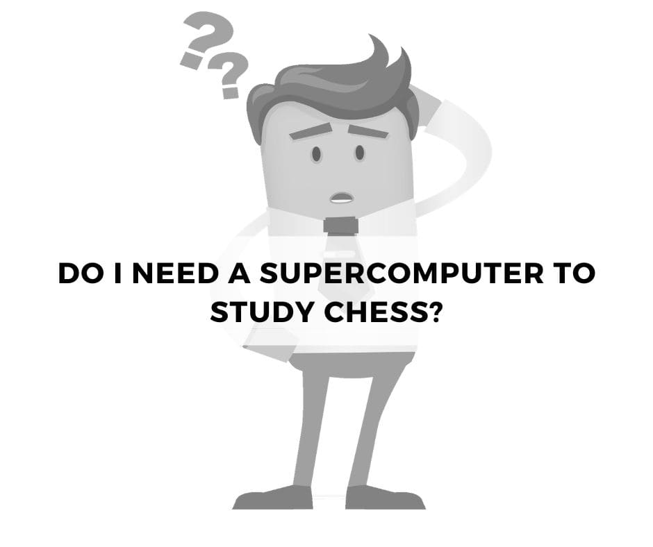Do I need a supercomputer to study chess?